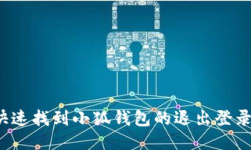 如何快速找到小狐钱包的退出登录入口？