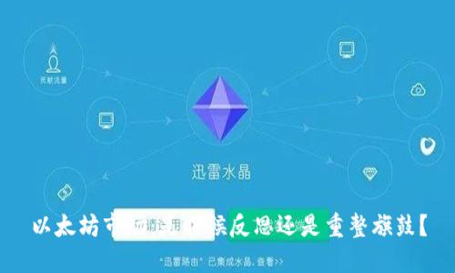 以太坊市场：是时候反思还是重整旗鼓？