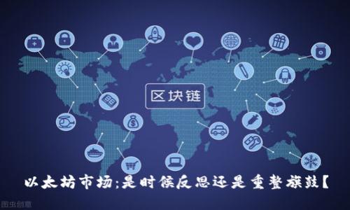 以太坊市场：是时候反思还是重整旗鼓？