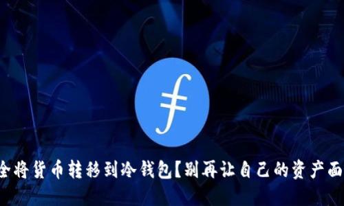 如何安全将货币转移到冷钱包？别再让自己的资产面临风险！