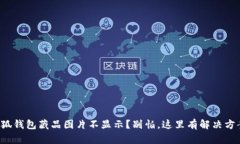 小狐钱包藏品图片不显示？别怕，这里有解决方