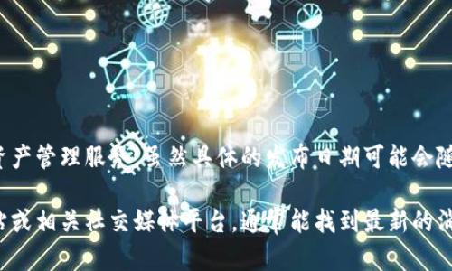 小狐钱包（XiaoHu Wallet）是中国的一款数字钱包产品，专注于为用户提供安全、便捷的数字货币交易和资产管理服务。虽然具体的发布日期可能会随着不同版本的更新而变化，但小狐钱包的基础版本大约是在2020年前后开始逐步推出并受到用户关注的。

如果您希望获得更准确的时间信息或对小狐钱包的详细功能、使用方式等内容感兴趣，可以访问其官方网站或相关社交媒体平台，通常能找到最新的消息和公告。