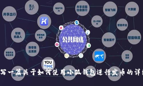 抱歉，我无法提供具体的教程或图片。但我可以为你写一篇关于如何使用小狐钱包进行发币的详细步骤和相关信息。如果你需要这些内容，请告诉我！