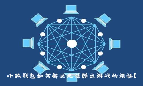 小狐钱包如何解决无法弹出游戏的烦恼？