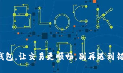 小狐钱包，让交易更顺畅，别再遇到错误了！