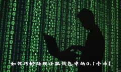 如何巧妙处理小狐钱包中的0.1个币？