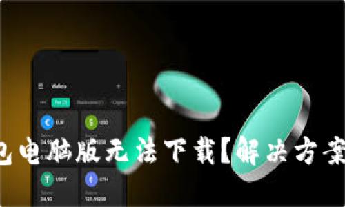 小狐钱包电脑版无法下载？解决方案在这里！