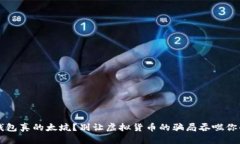  小狐钱包真的太坑？别让虚拟货币的骗局吞噬你
