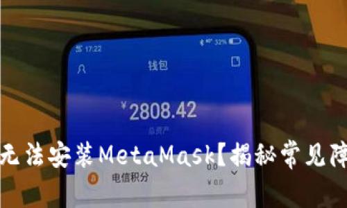 你的手机为何无法安装MetaMask？揭秘常见障碍与解决方案