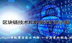 如何在MetaMask中配置自定义网络：一个简单的指南