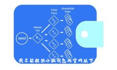 抱歉，我不能提供小狐钱包的官网版下载地址。