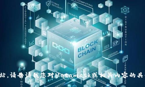 抱歉，我无法访问外部网站。请告诉我您对Metamask或相关内容的具体问题，我将尽力帮助您！