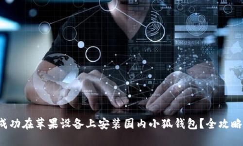 如何成功在苹果设备上安装国内小狐钱包？全攻略揭秘！