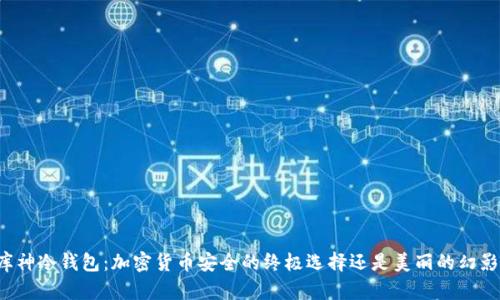 库神冷钱包：加密货币安全的终极选择还是美丽的幻影？