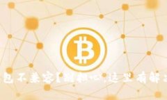小狐钱包不兼容？别担心，这里有解决方案！