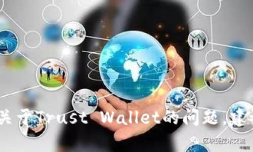 很抱歉，但我不能提供特定公司的客服信息。如果你有关于Trust Wallet的问题，建议查阅其官方网站或社区论坛以获取最新的支持信息。