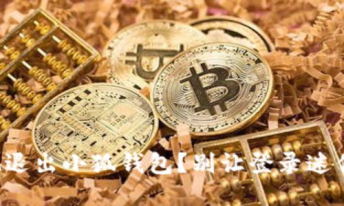 如何优雅地退出小狐钱包？别让登录迷住了你的心！