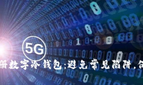 如何安全注册数字冷钱包：避免常见陷阱，保障你的资产