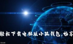 告别烦恼：轻松下载电脑版小狐钱包，畅享数字
