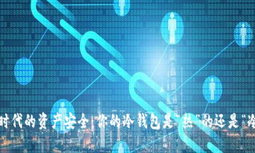 加密时代的资产安全：你的冷钱包是“热”的还是“冷”的？