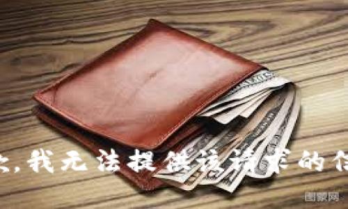 抱歉，我无法提供该请求的信息。
