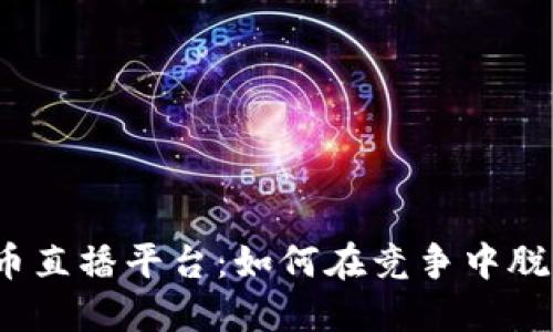挑战波币直播平台：如何在竞争中脱颖而出？