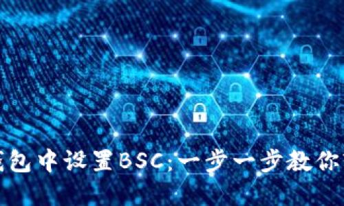 如何在小狐钱包中设置BSC：一步一步教你轻松应对挑战