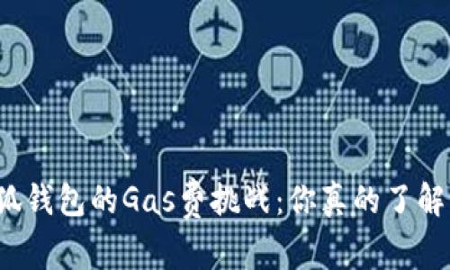 小狐钱包的Gas费挑战：你真的了解吗？