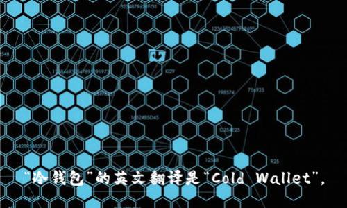 “冷钱包”的英文翻译是“Cold Wallet”。