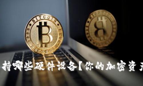 小狐钱包支持哪些硬件设备？你的加密资产是否安全？