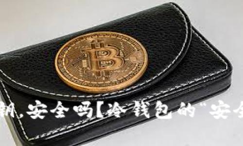 冷钱包没有私钥，安全吗？冷钱包的“安全性”真相揭示！