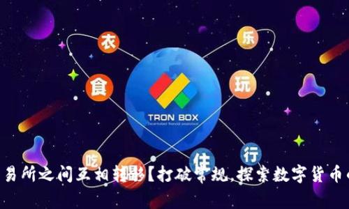币能在交易所之间互相转移？打破常规，探索数字货币的新潜力！