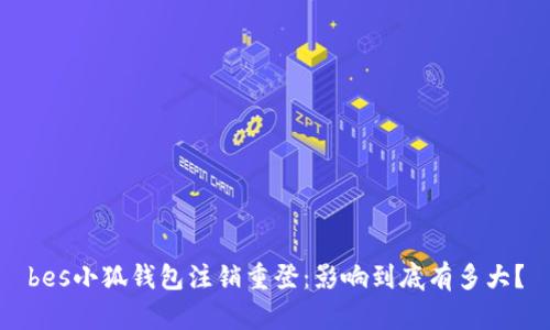 bes小狐钱包注销重登：影响到底有多大？