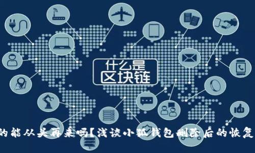 你真的能从头再来吗？浅谈小狐钱包删除后的恢复挑战！