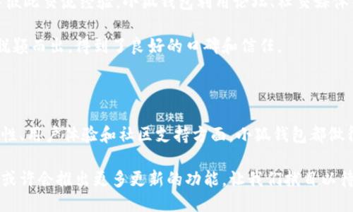 xiao小狐钱包发代币吗？/xiao

数字货币, 钱包安全, 代币发行/guanjianci

什么是小狐钱包？

在数字货币快速发展的今天，各种钱包层出不穷，而小狐钱包作为一种新兴的数字资产管理工具，逐渐引起了用户的关注。小狐钱包不仅提供了安全的存储解决方案，还支持多种数字资产的交易和管理。它像一个数字资产的“口袋”，用户可以轻松地将自己的资产装进这个安全且便捷的“口袋”里，随时查看和使用。

小狐钱包的设计旨在提供友好的用户体验，尤其适合那些对区块链技术并不熟悉的用户。通过简单的操作界面，小狐钱包让用户能够高效地管理自己的数字资产。同时，它的安全措施也在不断升级，以抵御潜在的网络威胁，保护用户的资产安全。

小狐钱包的功能介绍

小狐钱包的功能可以说是其最大的亮点之一。它不仅支持比特币、以太坊等主流数字货币，还涵盖了一些新兴的代币项目。这种多样化的支持使得用户可以在一个平台上管理不同的货币，节省了用户在多个钱包间切换的不便。

除了基本的存储和交易功能，小狐钱包还有一些创新的功能。例如，它提供了实时的市场分析、行情监测和风险提示，帮助用户更好地把控市场动态。对于那些重视投资策略的用户来说，这些配套的工具无疑是非常有价值的。

代币发行的流程是什么？

代币发行通常被称为ICO（首次代币发行）或IEO（初始交易所发行）。这个过程涉及许多步骤，从市场调研到技术开发，再到资金募集和法律合规，都是不可或缺的环节。每个环节都需要付出相应的努力，确保代币能够成功地发行并被市场接受。

最初，项目团队需要进行深入的市场调研，了解目标用户的需求和竞争对手的动态。一旦确认了项目的方向和目标，就需要着手开发代币的技术架构，包括智能合约的设计和部署。这一步骤通常需要专业的区块链开发人员进行支持。

在技术准备完成后，项目团队就可以开始筹备资金，通常通过ICO或IEO的方式向投资者展示项目的潜力。为了成功吸引投资者，团队通常会制作白皮书，详细描述项目的目标、技术路线图和市场分析。白皮书是决定投资者信心的关键，因此必须尽量详尽和透明。

小狐钱包是否支持代币发行？

至于小狐钱包是否发代币，这个问题其实有点儿复杂。小狐钱包本身是一个数字资产钱包，它并不直接参与代币的发行。然而，它的功能却为那些希望发行代币的项目提供了便利。用户可以将新发行的代币存储在小狐钱包中，便于管理和交易。

随着区块链技术的不断发展，越来越多的数字货币钱包开始尝试在自己的平台上提供代币发行的服务。虽然小狐钱包目前没有直接的代币发行功能，但其支持多种代币的存储与交易，显示出它在这一领域的潜力。若未来有进一步更新，用户可以通过官方渠道了解相关信息。

使用小狐钱包的安全性

在当下网络安全问题频发的时代，数字资产的安全问题无疑成为了用户最为关注的焦点。小狐钱包在设计上极其注重安全性，它采用了多重加密技术，保证用户数据的安全。此外，它也设立了多重验证机制，确保用户在进行交易时的安全性。

除了技术手段，小狐钱包还常常通过用户教育来增强安全意识。用户在使用过程中，可以学习到如何设置复杂的密码、如何开启双重认证等安全措施，从而有效保护自己的资产。在这个过程中，用户的参与感和安全意识都得到了提升，形成了一个相对安全的使用环境。

社区支持与用户反馈

小狐钱包的发展离不开用户的支持与反馈。一个活跃的社区能够为钱包的改进与功能升级提供有力的建议，也能让用户在使用过程中彼此交流经验。小狐钱包利用论坛、社交媒体等渠道，积极与用户沟通，征求他们的意见和建议。

多次的用户反馈让小狐钱包不断完善其功能，追随市场的变化与技术的发展。这种以用户为中心的理念，使得小狐钱包在众多钱包中脱颖而出，得到了良好的口碑和信任。

总结

虽然小狐钱包作为一种数字资产管理工具，并不直接发代币，但它提供了强大的支持和灵活的功能，帮助用户管理与交易代币。在安全性、用户体验和社区支持方面，小狐钱包都做得相当出色。对于希望参与数字货币和区块链项目的用户来说，小狐钱包无疑是一个值得信赖的选择。

最终，无论用户的需求是什么，小狐钱包都在努力为用户提供最佳的服务与体验。随着区块链技术的不断创新与发展，未来的小狐钱包或许会推出更多更新的功能，让我们拭目以待。
