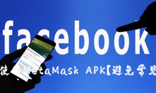 如何安全地使用MetaMask APK？避免常见陷阱和错误
