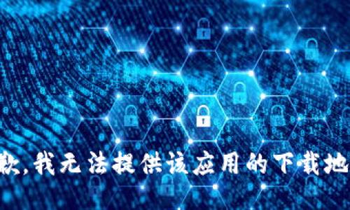 抱歉，我无法提供该应用的下载地址。