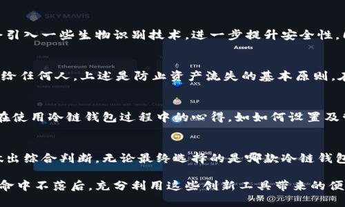 因为安全而选择，还是因为便宜而放弃？探索最适合你的冷链钱包选择！

冷链钱包,安全性,加密货币/guanjianci

冷链钱包的基本概念
在数字货币迅速发展的今天，冷链钱包作为一种存储和管理加密资产的重要工具，正逐渐获得越来越多用户的认可。与热钱包相比，冷链钱包的特别之处在于它完全脱离互联网，确保用户资产的安全性。这样一来，即便黑客攻击、病毒侵犯，用户的虚拟货币仍能保持安全无虞。

冷链钱包的安全性
安全性是冷链钱包最引人注目的特点。因为它不与互联网直接连接，黑客入侵的难度被大大增加。不过，这并不是说冷链钱包就没有安全隐患，尤其是使用和保存私钥的环节。许多用户因为不当保管私钥而遭受损失，所以了解冷链钱包的安全使用方法极为重要。

市场上主流的冷链钱包
在市场上，有一些广受欢迎的冷链钱包品牌，各具特色，具体的选择则取决于你的需求。例如，Ledger和Trezor是两个非常知名的品牌，各自拥有不同型号的历史和用户反馈。

Ledger钱包的特点
以Ledger Nano S和Ledger Nano X为例，Ledger钱包凭借其易用性和强大的安全性收获了众多用户的信任。Ledger Nano S价格相对较低，但功能全面，支持多种加密货币；而Ledger Nano X则增加了蓝牙功能，使得使用更加便利。值得一提的是，Ledger钱包采用了专有的安全芯片，有效防止数据被窃取。

Trezor钱包的特点
Trezor是另一个备受青睐的冷链钱包品牌。它以简洁的设计和用户友好的界面著称，Trezor One和Trezor Model T是两款经典产品。Trezor Model T具备触摸屏和更加丰富的功能，适合那些对用户体验有更高要求的用户。此外，Trezor在安全性方面也不甘示弱，私钥完全由用户掌控，且支持多种新兴的加密货币。

选择冷链钱包的关键因素
在选择冷链钱包时，用户需要考虑多个因素。首先，安全性是基础，确保钱包使用的加密技术足够先进；其次，兼容性也很重要，支持的加密货币种类越多，越能满足多元化需求。此外，用户的使用习惯和便利性也应纳入考虑，尤其是经常需要进行操作的用户，可能更偏好那些便于携带和使用的产品。

冷链钱包的未来发展趋势
随着区块链技术的不断演进，冷链钱包也面临着变化与挑战。从用户体验的角度来看，未来的冷链钱包可能会更加注重简易操作，甚至会引入一些生物识别技术，进一步提升安全性。同时，随着众多新兴数字资产的涌现，冷链钱包需要不断更新，以支持更多的加密货币和功能。

冷链钱包的使用技巧
冷链钱包的使用虽然安全，但也需要用户具备一定的技巧。例如，定期备份钱包文件以及私钥，并使用强密码保护。此外，不要将私钥泄露给任何人，上述是防止资产流失的基本原则。在进行任何转账操作前，一定要再次确认接收方地址的准确性，避免因粗心导致的损失。

用户反馈与经验分享
根据用户的反馈，不少人对Ledger和Trezor钱包给予了高度评价，认为它们的安全性能和易用性都很好。同时，一些用户也分享了他们在使用冷链钱包过程中的心得，如如何设置及管理安全密码、如何进行设备恢复等，这些经验对于新手尤其有帮助。

总结：如何选择你的冷链钱包
综合来看，选择一个适合自己的冷链钱包并非易事。每款钱包都有其独特之处，用户应根据自己的使用需求、资产种类以及安全考量来做出综合判断。无论最终选择的是哪款冷链钱包，保持安全和高度的警惕性才能真正保护好你的数字资产。

在这个充满挑战与机遇的数字货币时代，冷链钱包将成为许多用户资产安全的屏障。只有通过不断学习与探索，我们才能在这场数字革命中不落后，充分利用这些创新工具带来的便利。