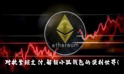 对抗繁琐支付，解锁小狐钱包的便利世界！