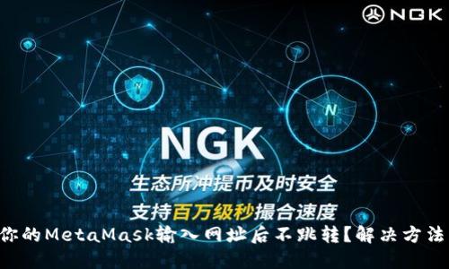 为什么你的MetaMask输入网址后不跳转？解决方法大揭秘！