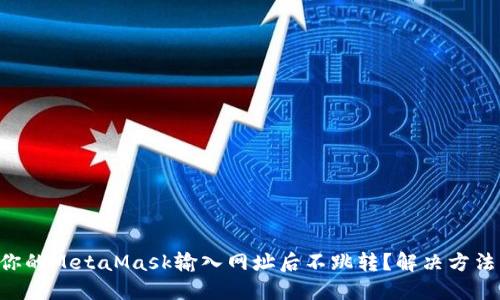 为什么你的MetaMask输入网址后不跳转？解决方法大揭秘！