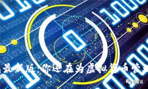 小狐钱包最新版：你还在为虚拟货币管理烦恼吗？