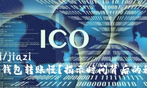 jiazi/jiazi
小狐钱包转账慢？揭示时间背后的秘密！