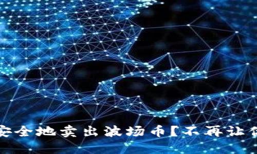 如何快速、安全地卖出波场币？不再让你犹豫不决！