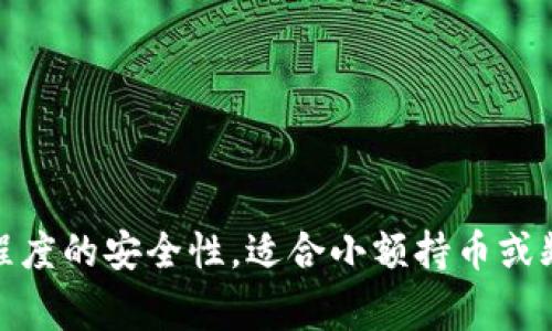 小狐钱包通常被称为“热钱包”，因为它涉及在线连接和网络功能，便于用户进行交易和管理。然而，通过特定的设置或功能，它可能提供一定程度的安全性，适合小额持币或频繁交易的用户。如果您想了解更多关于小狐钱包的功能、优缺点以及适合的人群，可以提供一些具体的内容或问题，我将乐意为您详细分析。