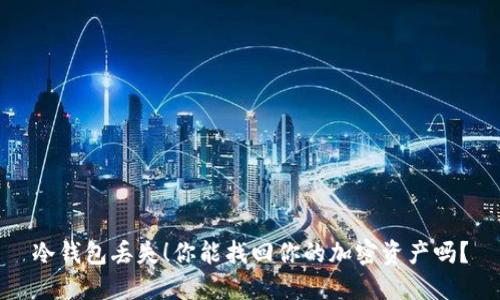 冷钱包丢失！你能找回你的加密资产吗？