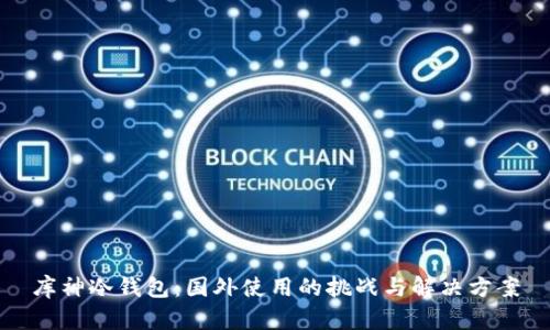 库神冷钱包：国外使用的挑战与解决方案