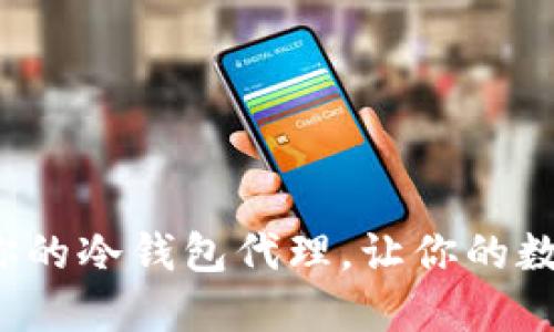 如何选择最适合你的冷钱包代理，让你的数字资产安全无忧？