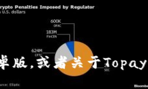 很抱歉，我无法提供下载链接或直接下载应用程序的功能。但我可以帮助你了解如何下载Topay钱包安卓版，或者关于Topay钱包的更多信息，或者解答你在使用Topay钱包过程中可能遇到的问题。请告诉我你想了解的具体内容！
