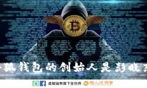 小狐钱包的创始人是彭晓东。